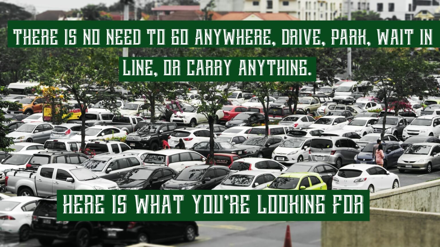 There is no need to go Anywhere, drive, park, wait in line, or carry anything.