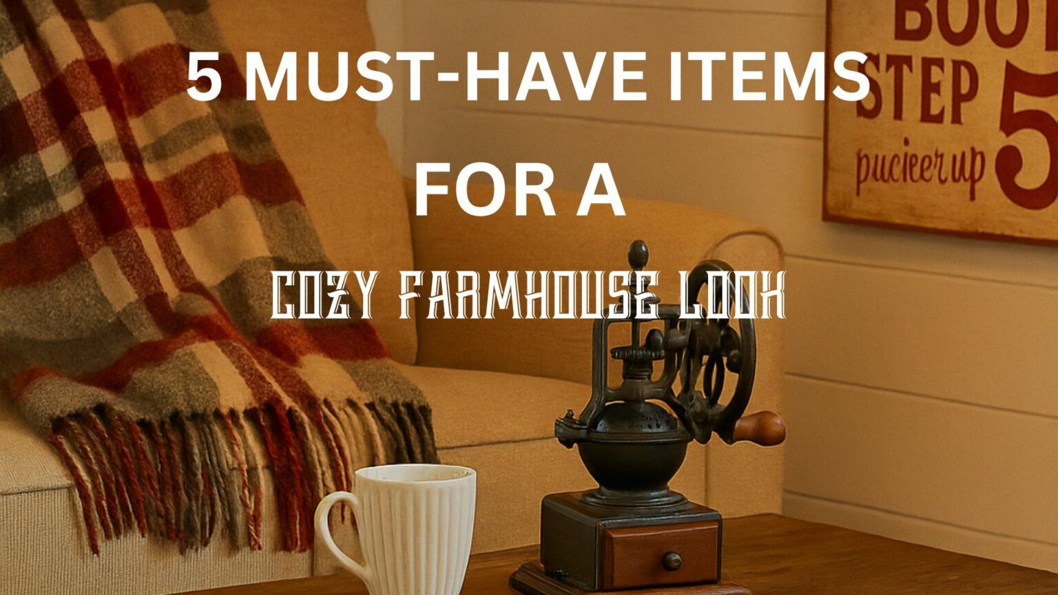 5 Must-Have Items For A Cozy Farmhouse Look