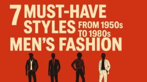 7 Must-Have Styles Mens Fashion 1950s to 1980s
