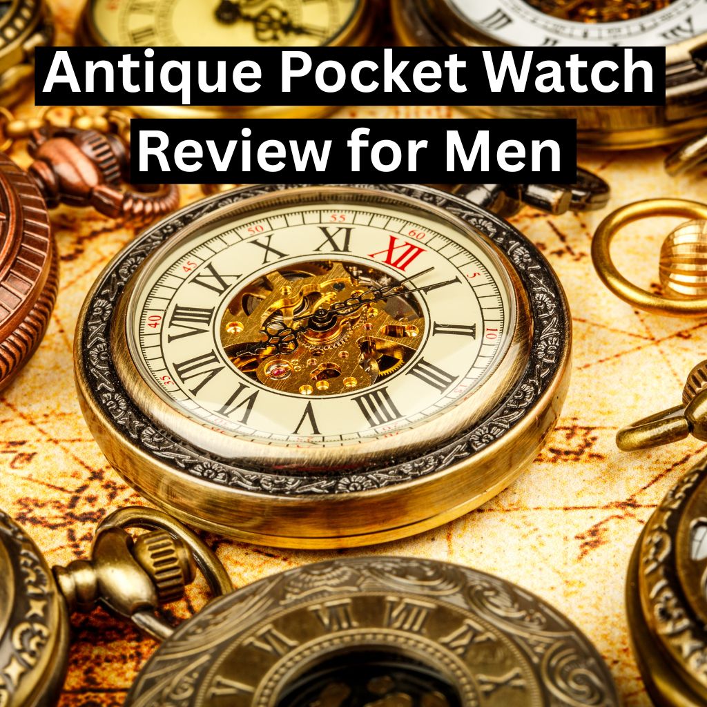Antique Pocket Watch Review for Men