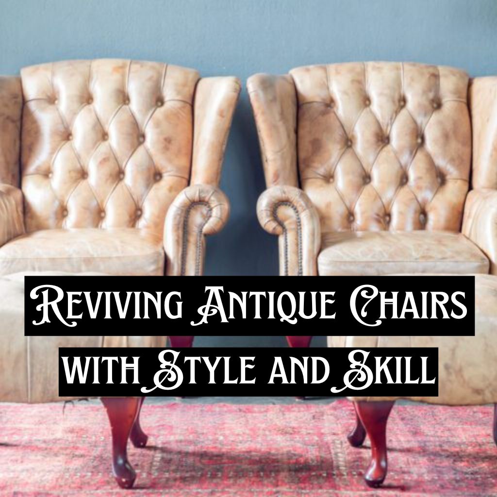 Reviving Antique Chairs with Style and Skill