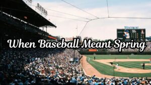When Baseball Meant Spring
